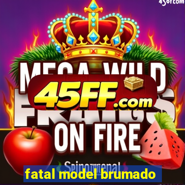 fatal model brumado